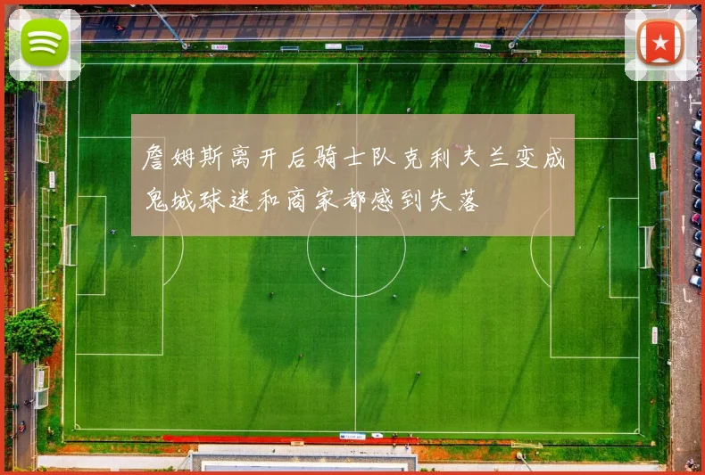 詹姆斯离开后骑士队克利夫兰变成鬼城球迷和商家都感到失落